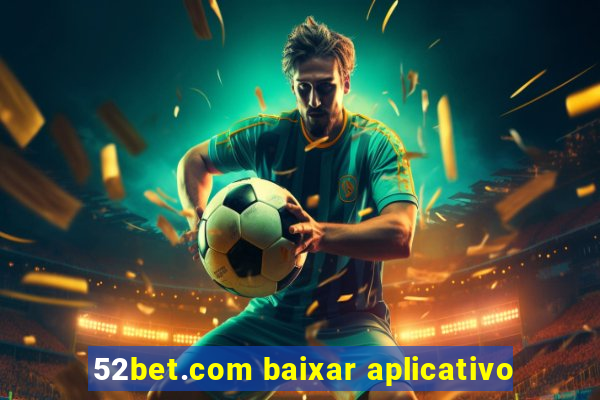 52bet.com baixar aplicativo